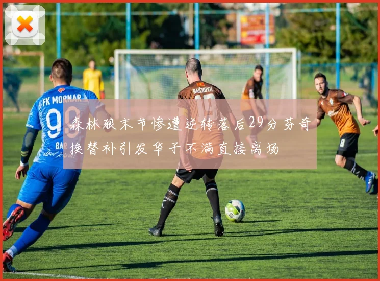 森林狼末节惨遭逆转落后29分芬奇换替补引发华子不满直接离场