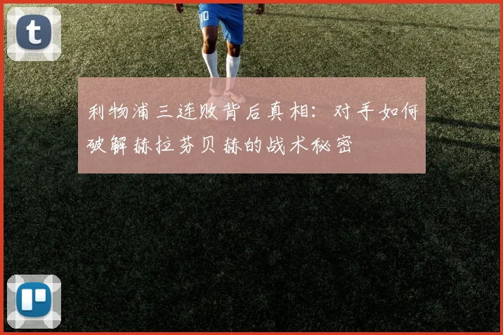 利物浦三连败背后真相：对手如何破解赫拉芬贝赫的战术秘密