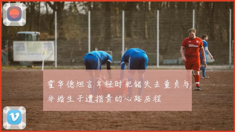 霍华德坦言年轻时犯错失去童贞与非婚生子遭指责的心路历程